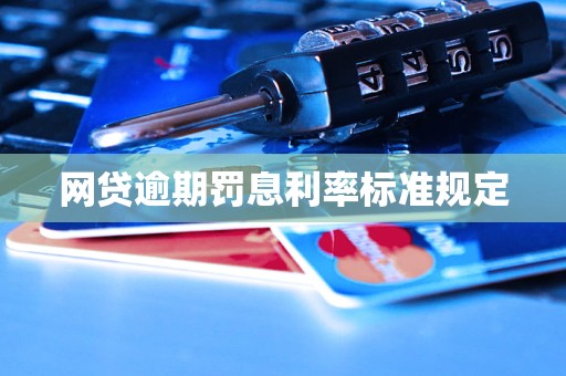 网贷逾期罚息利率标准规定