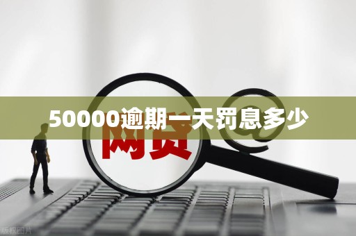 50000逾期一天罚息多少