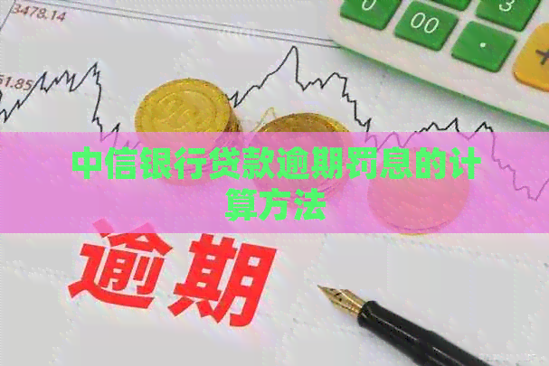 中信银行贷款逾期罚息的计算方法