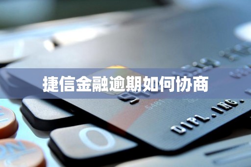 捷信金融逾期如何协商